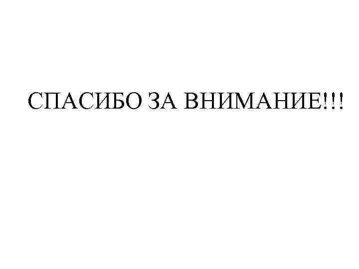 СПАСИБО ЗА ВНИМАНИЕ!!! 