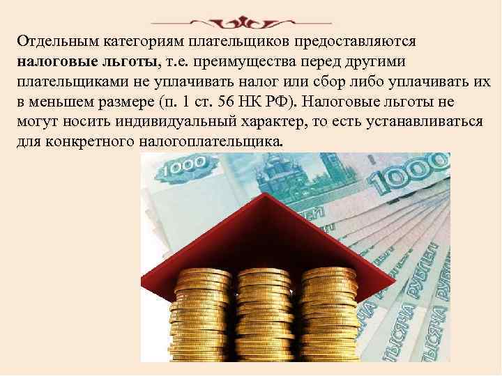 Отдельным категориям плательщиков предоставляются налоговые льготы, т. е. преимущества перед другими плательщиками не уплачивать