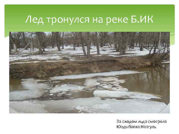 Лед тронулся на реке Б. ИК За сходом льда смотрела Юлдыбаева Назгуль 