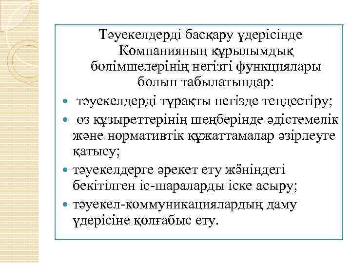 Тәуекелдерді басқару үдерісінде Компанияның құрылымдық бөлімшелерінің негізгі функциялары болып табылатындар: тәуекелдерді тұрақты негізде теңдестіру;
