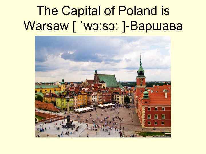 The Capital of Poland is Warsaw [ ˈwɔːsɔː ]-Варшава 