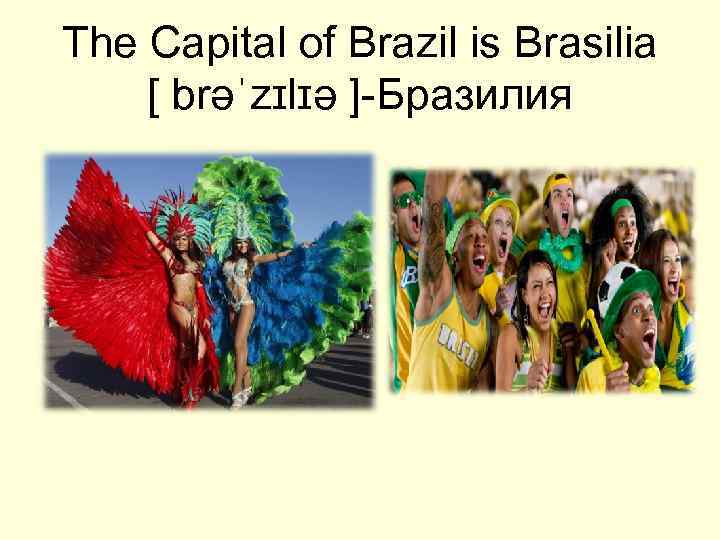 The Capital of Brazil is Brasilia [ brəˈzɪlɪə ]-Бразилия 