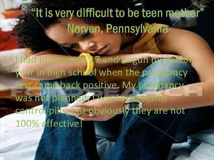 “It is very difficult to be teen mother” Narven, Pennsylvania I had just turned