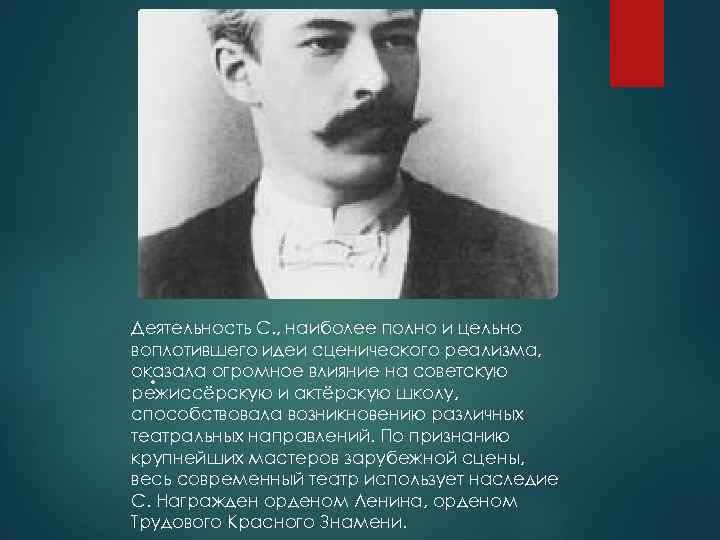 Деятельность С. , наиболее полно и цельно воплотившего идеи сценического реализма, оказала огромное влияние