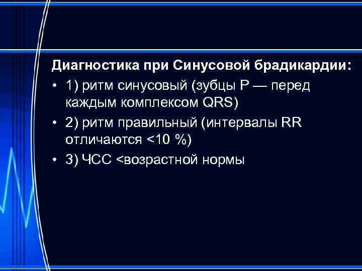Диагностика при Синусовой брадикардии: • 1) ритм синусовый (зубцы P — перед каждым комплексом