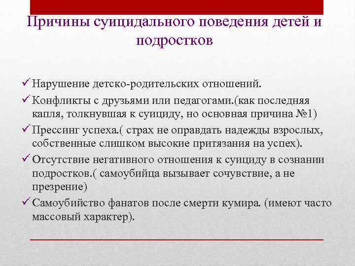 Причины суицидального поведения детей и подростков ü Нарушение детско-родительских отношений. ü Конфликты с друзьями
