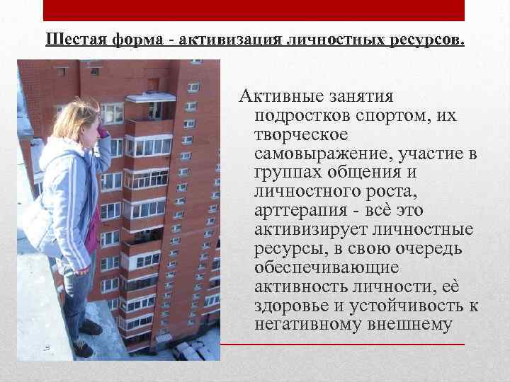 Шестая форма - активизация личностных ресурсов. Активные занятия подростков спортом, их творческое самовыражение, участие