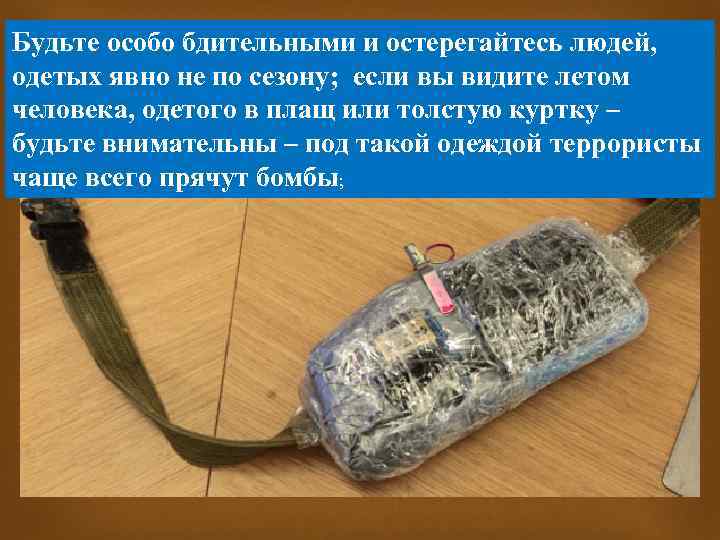 Будьте особо бдительными и остерегайтесь людей, одетых явно не по сезону; если вы видите