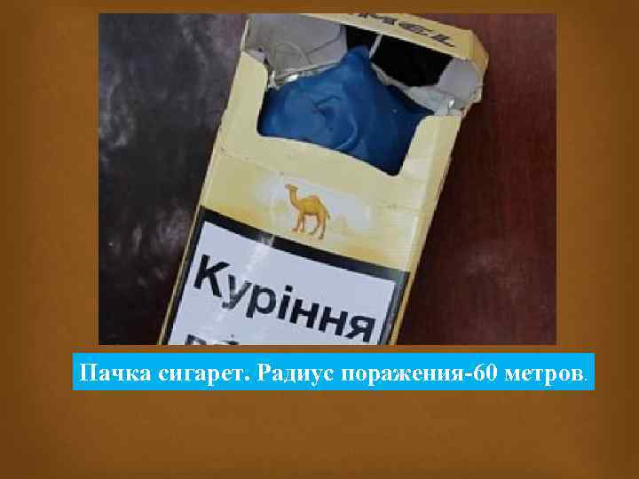Пачка сигарет. Радиус поражения-60 метров. 