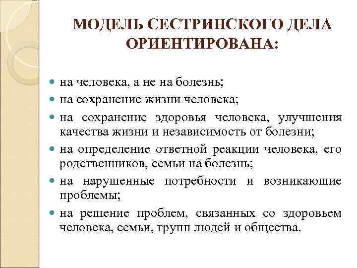 МОДЕЛЬ СЕСТРИНСКОГО ДЕЛА ОРИЕНТИРОВАНА: на человека, а не на болезнь; на сохранение жизни человека;