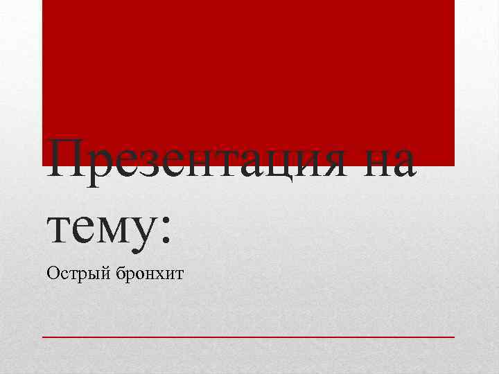 Презентация на тему: Острый бронхит 