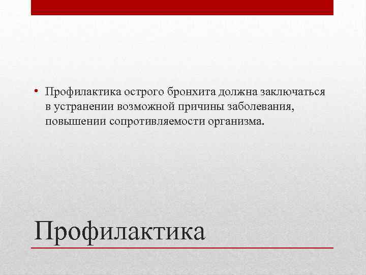  • Профилактика острого бронхита должна заключаться в устранении возможной причины заболевания, повышении сопротивляемости