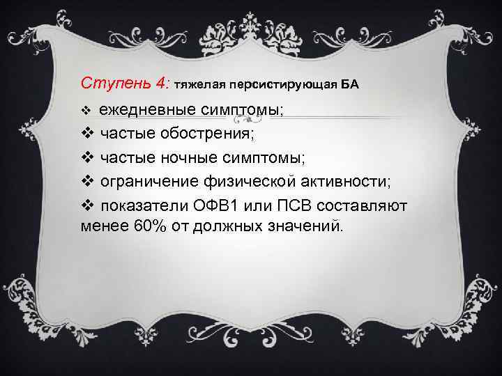 Ступень 4: тяжелая персистирующая БА ежедневные симптомы; v частые обострения; v частые ночные симптомы;