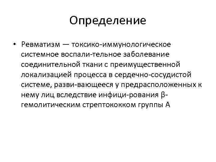 Определение • Ревматизм — токсико иммунологическое системное воспали тельное заболевание соединительной ткани с преимущественной