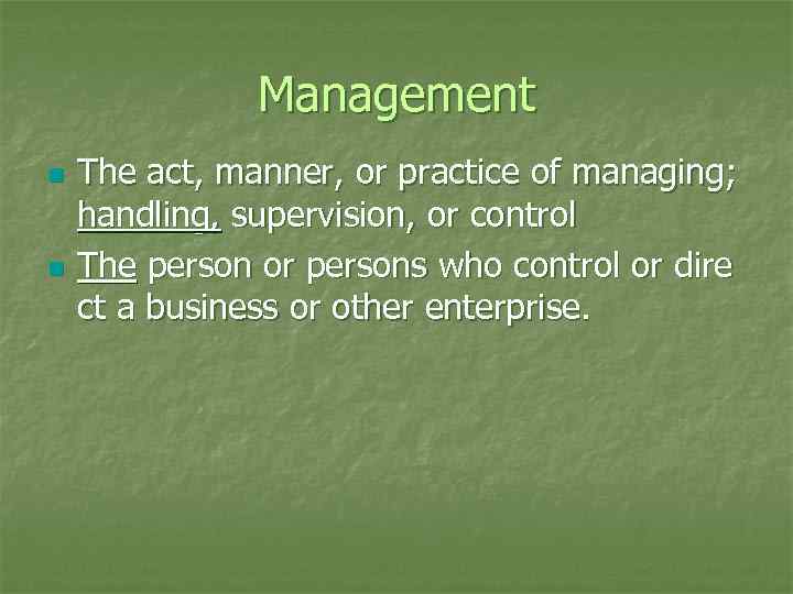 Management n n The act, manner, or practice of managing; handling, supervision, or control