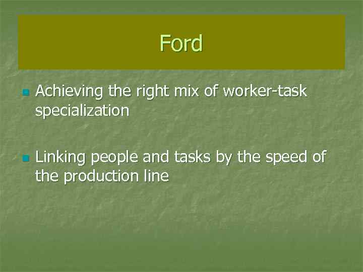 Ford n n Achieving the right mix of worker-task specialization Linking people and tasks