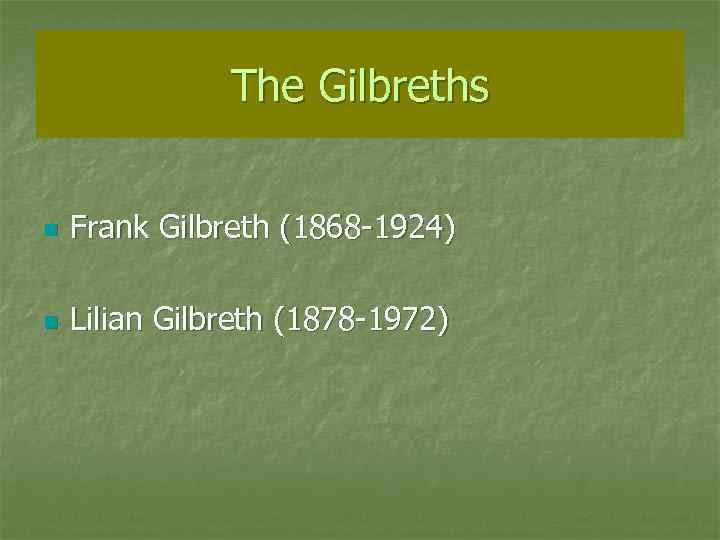 The Gilbreths n Frank Gilbreth (1868 -1924) n Lilian Gilbreth (1878 -1972) 