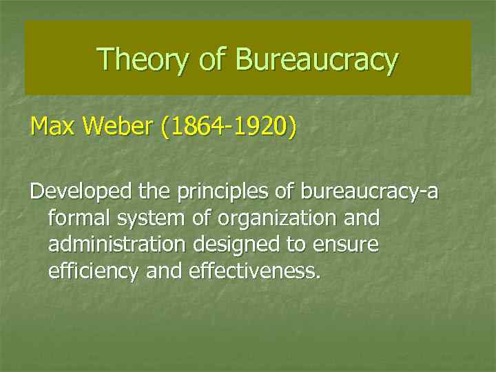 Theory of Bureaucracy Max Weber (1864 -1920) Developed the principles of bureaucracy-a formal system