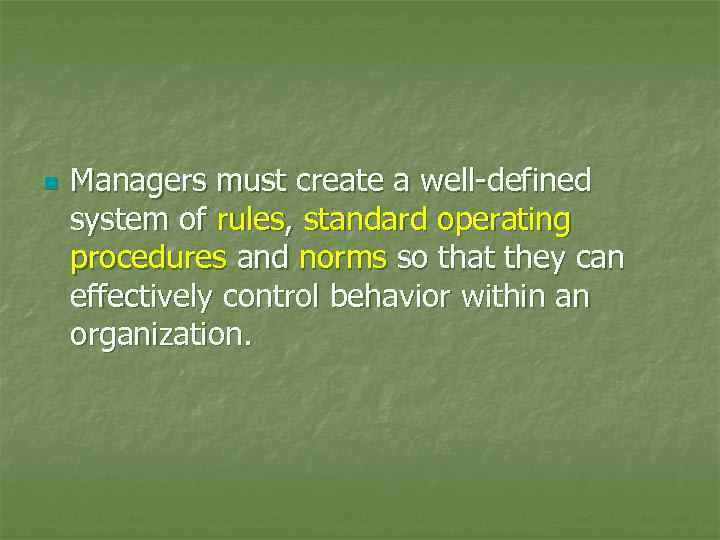 n Managers must create a well-defined system of rules, standard operating procedures and norms
