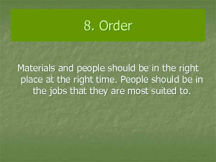 8. Order Materials and people should be in the right place at the right