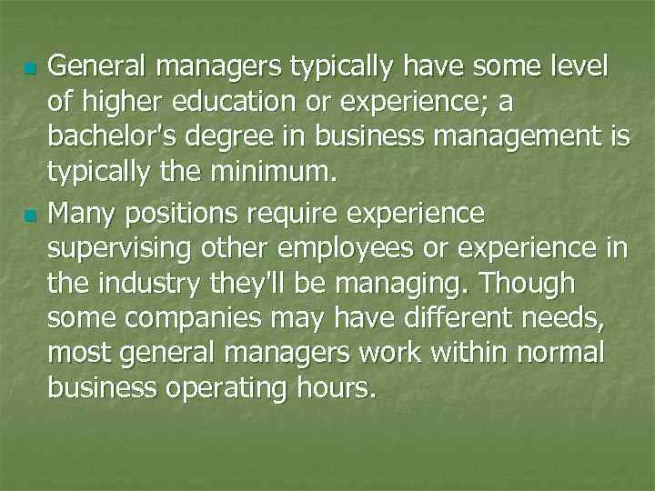 n n General managers typically have some level of higher education or experience; a
