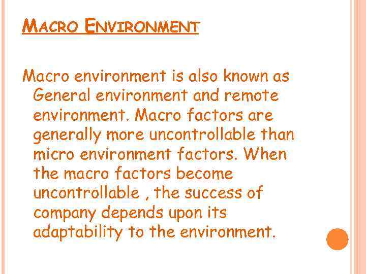 MACRO ENVIRONMENT Macro environment is also known as General environment and remote environment. Macro