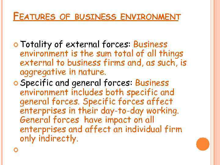 FEATURES Totality OF BUSINESS ENVIRONMENT of external forces: Business environment is the sum total