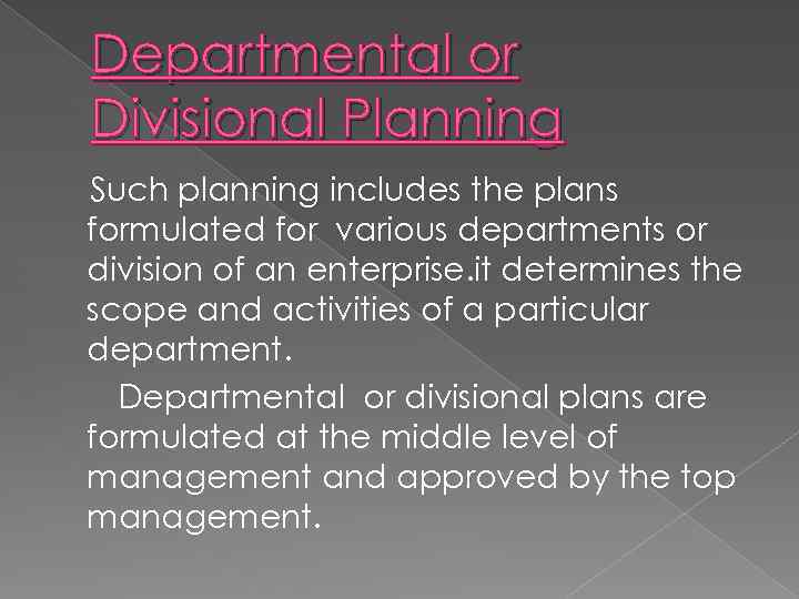 Departmental or Divisional Planning Such planning includes the plans formulated for various departments or