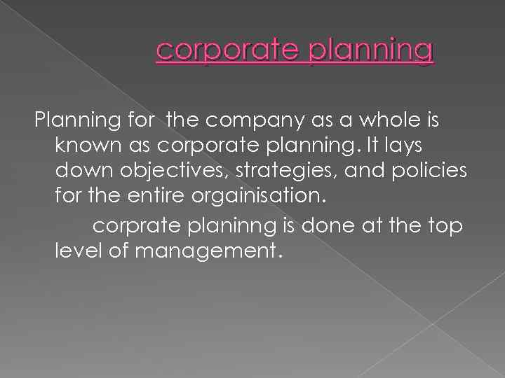 corporate planning Planning for the company as a whole is known as corporate planning.