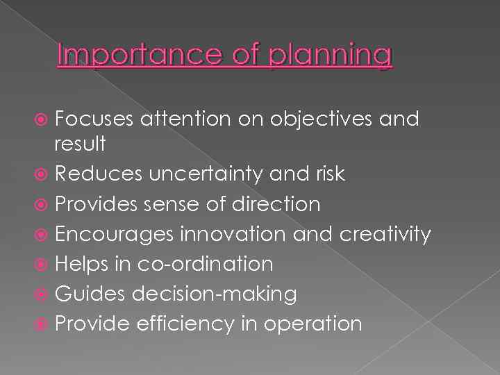 Importance of planning Focuses attention on objectives and result Reduces uncertainty and risk Provides