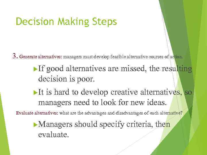 Decision Making Steps 3. Generate alternatives: managers must develop feasible alternative courses of action.