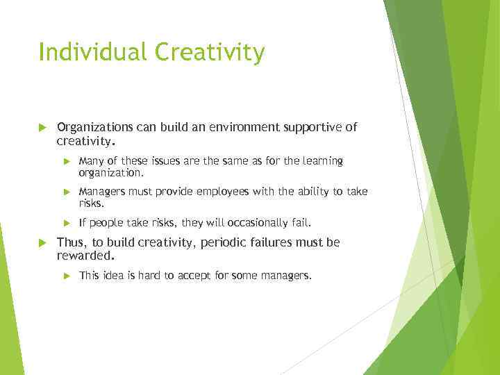 Individual Creativity Organizations can build an environment supportive of creativity. Managers must provide employees