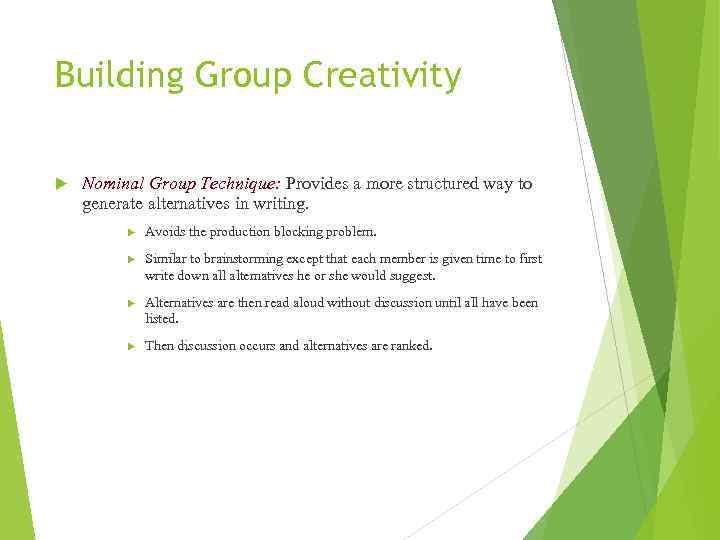 Building Group Creativity Nominal Group Technique: Provides a more structured way to generate alternatives