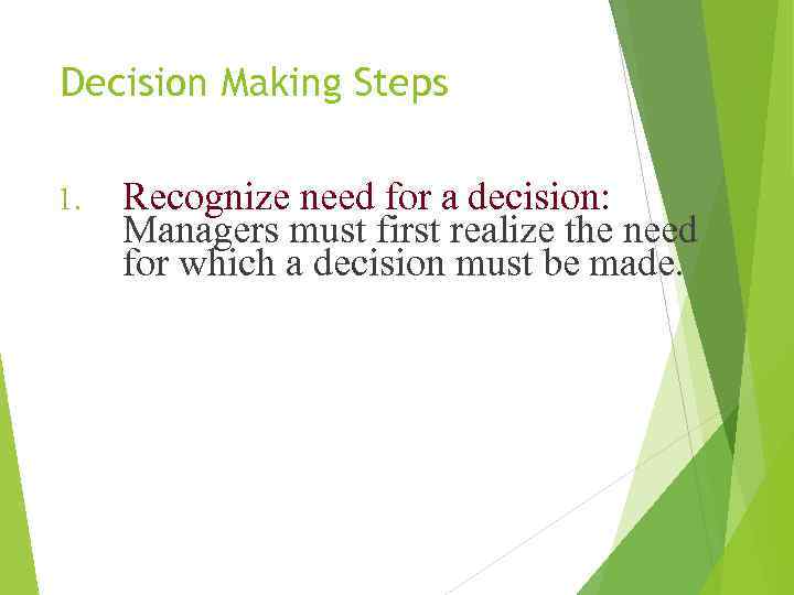 Decision Making Steps 1. Recognize need for a decision: Managers must first realize the