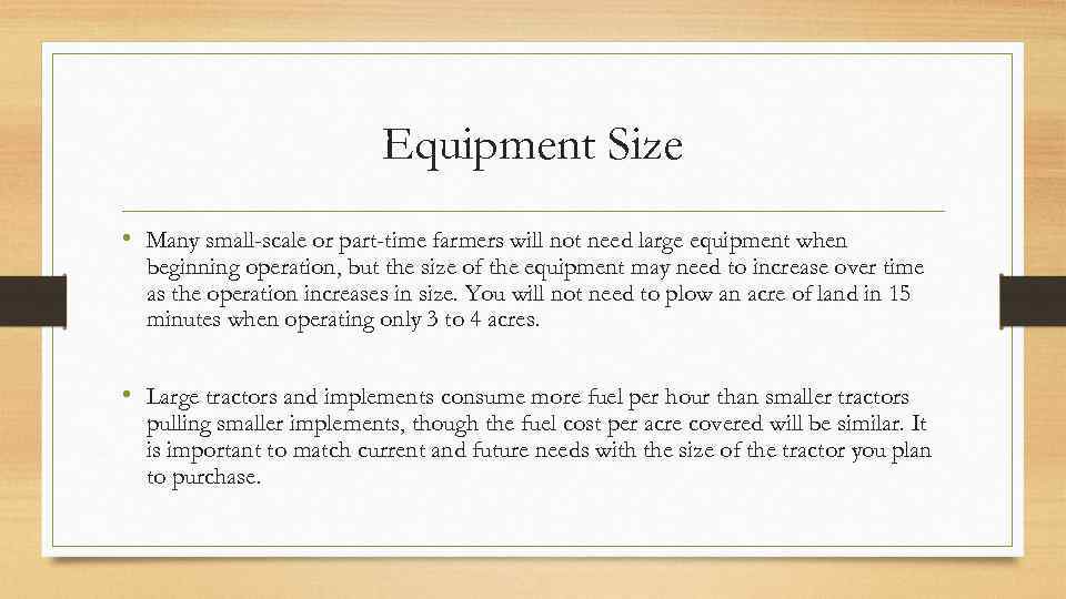 Equipment Size • Many small-scale or part-time farmers will not need large equipment when