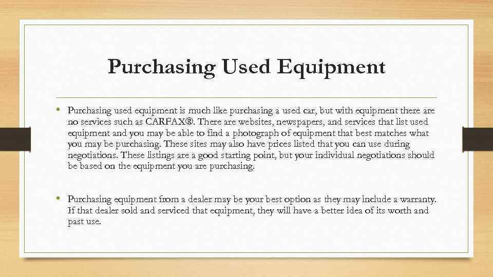 Purchasing Used Equipment • Purchasing used equipment is much like purchasing a used car,