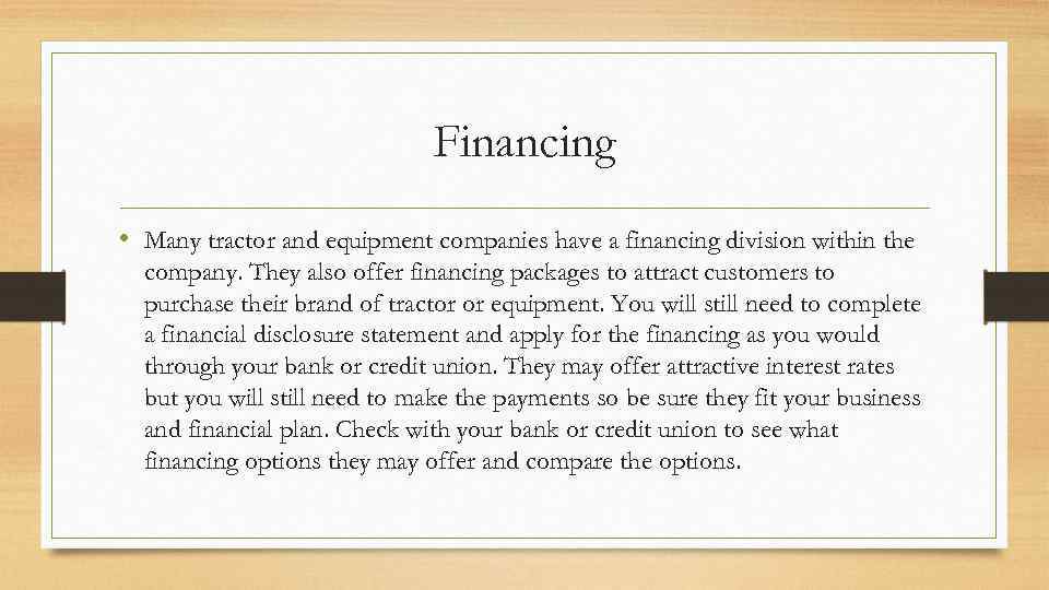 Financing • Many tractor and equipment companies have a financing division within the company.