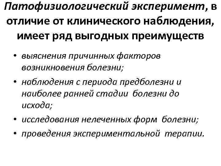 Патофизиологический эксперимент, в отличие от клинического наблюдения, имеет ряд выгодных преимуществ • выяснения причинных