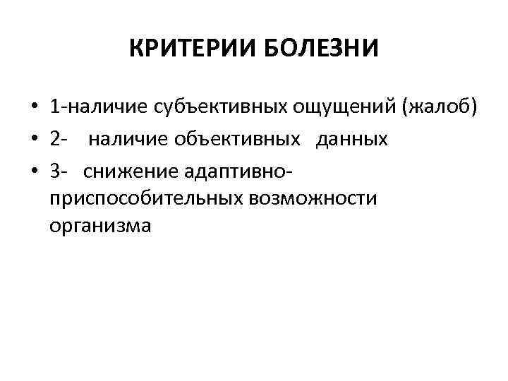  КРИТЕРИИ БОЛЕЗНИ • 1 -наличие субъективных ощущений (жалоб) • 2 - наличие объективных