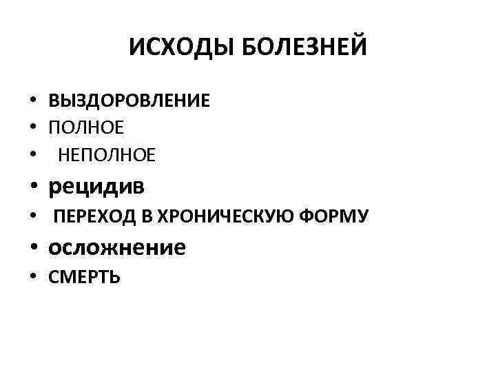  ИСХОДЫ БОЛЕЗНЕЙ • ВЫЗДОРОВЛЕНИЕ • ПОЛНОЕ • НЕПОЛНОЕ • рецидив • ПЕРЕХОД В