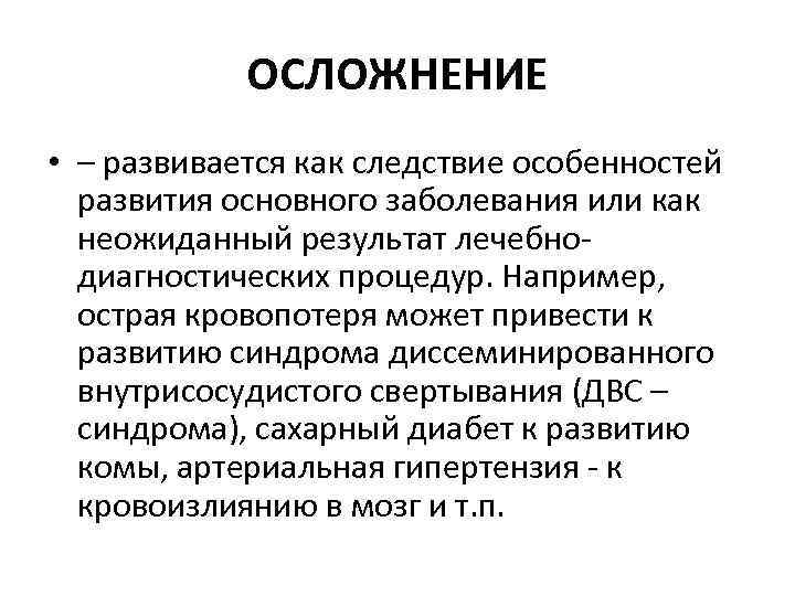 ОСЛОЖНЕНИЕ • – развивается как следствие особенностей развития основного заболевания или как неожиданный результат