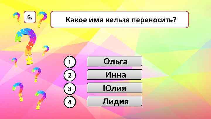 6. Какое имя нельзя переносить? 1 2 3 4 Ольга Инна Юлия Лидия 