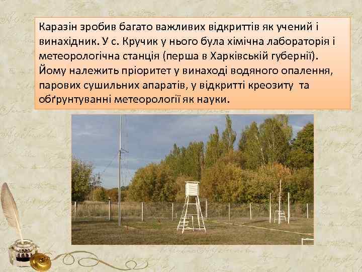 Каразін зробив багато важливих відкриттів як учений і винахідник. У с. Кручик у нього