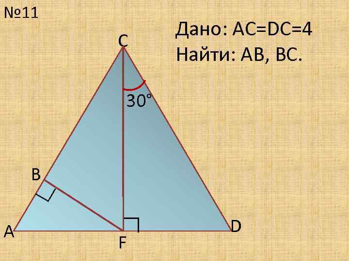 № 11 С Дано: АС=DC=4 Найти: АВ, ВС. 30° ∟ В ∟ А F