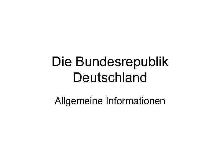 Die Bundesrepublik Deutschland Allgemeine Informationen 