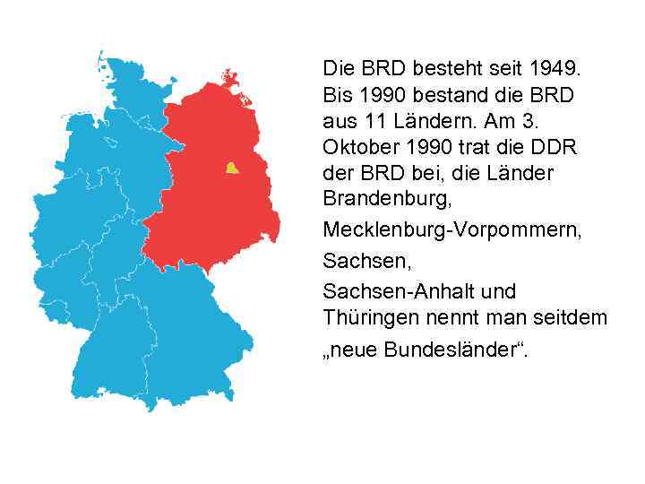 Die BRD besteht seit 1949. Bis 1990 bestand die BRD aus 11 Ländern. Am