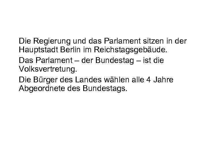 Die Regierung und das Parlament sitzen in der Hauptstadt Berlin im Reichstagsgebäude. Das Parlament