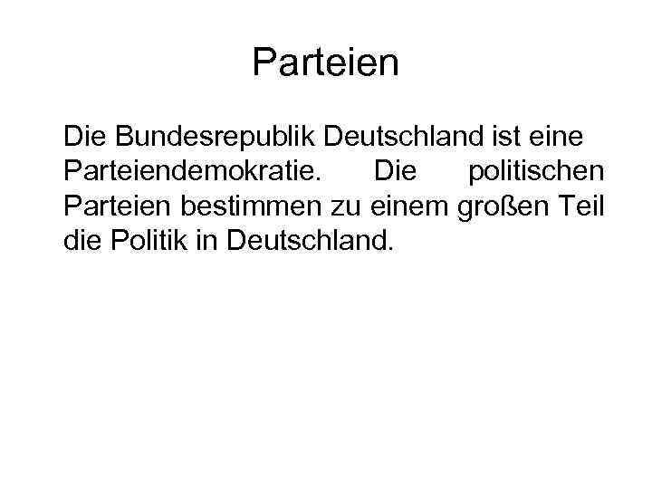 Parteien Die Bundesrepublik Deutschland ist eine Parteiendemokratie. Die politischen Parteien bestimmen zu einem großen