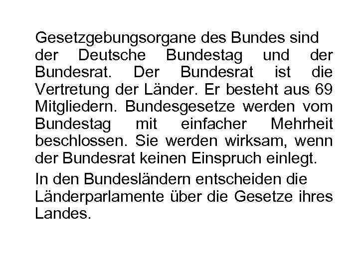 Gesetzgebungsorgane des Bundes sind der Deutsche Bundestag und der Bundesrat. Der Bundesrat ist die