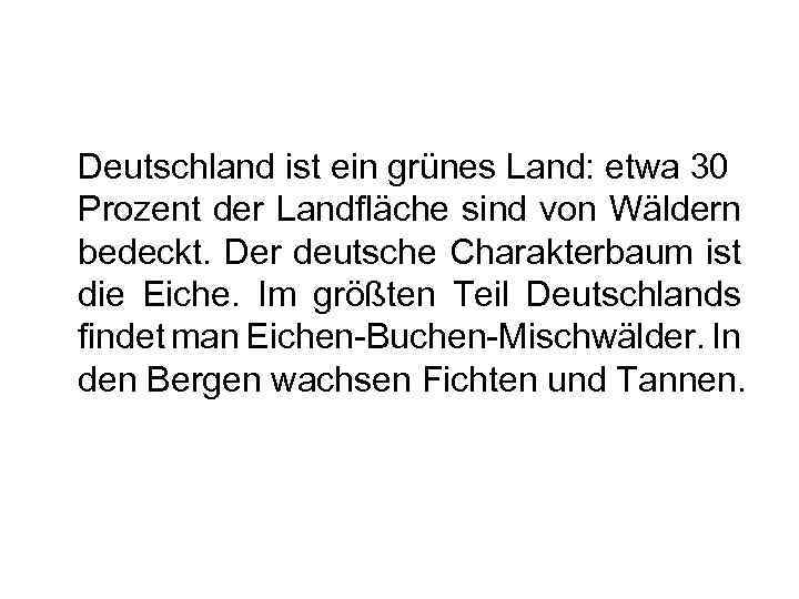 Deutschland ist ein grünes Land: etwa 30 Prozent der Landfläche sind von Wäldern bedeckt.